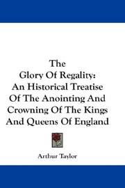 Cover of: The Glory Of Regality: An Historical Treatise Of The Anointing And Crowning Of The Kings And Queens Of England