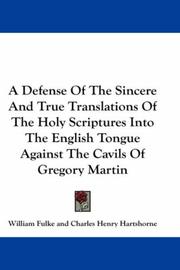 Cover of: A Defense Of The Sincere And True Translations Of The Holy Scriptures Into The English Tongue Against The Cavils Of Gregory Martin