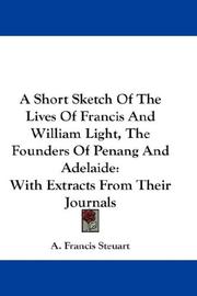 Cover of: A Short Sketch Of The Lives Of Francis And William Light, The Founders Of Penang And Adelaide: With Extracts From Their Journals