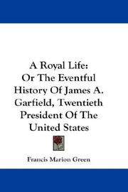 Cover of: A Royal Life: Or The Eventful History Of James A. Garfield, Twentieth President Of The United States