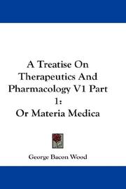 Cover of: A Treatise On Therapeutics And Pharmacology V1 Part 1 by George B. Wood