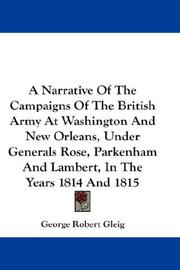 Cover of: A Narrative Of The Campaigns Of The British Army At Washington And New Orleans, Under Generals Rose, Parkenham And Lambert, In The Years 1814 And 1815 by George Robert Gleig, George Robert Gleig