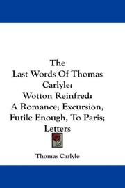 Cover of: The Last Words Of Thomas Carlyle: Wotton Reinfred: A Romance; Excursion, Futile Enough, To Paris; Letters