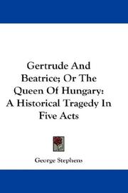 Cover of: Gertrude And Beatrice; Or The Queen Of Hungary: A Historical Tragedy In Five Acts