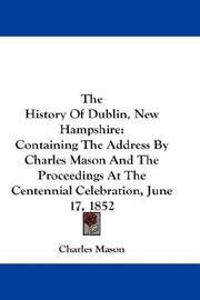Cover of: The History Of Dublin, New Hampshire: Containing The Address By Charles Mason And The Proceedings At The Centennial Celebration, June 17, 1852