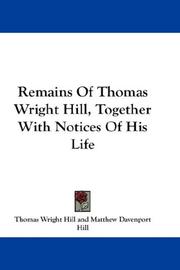 Cover of: Remains Of Thomas Wright Hill, Together With Notices Of His Life | Thomas Wright Hill
