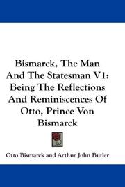 Cover of: Bismarck, The Man And The Statesman V1: Being The Reflections And Reminiscences Of Otto, Prince Von Bismarck