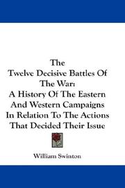 Cover of: The Twelve Decisive Battles Of The War: A History Of The Eastern And Western Campaigns In Relation To The Actions That Decided Their Issue