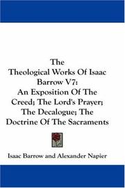 Cover of: The Theological Works Of Isaac Barrow V7: An Exposition Of The Creed; The Lord's Prayer; The Decalogue; The Doctrine Of The Sacraments
