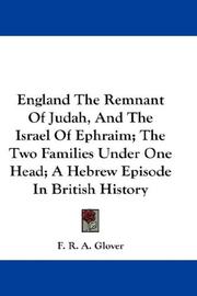 Cover of: England The Remnant Of Judah, And The Israel Of Ephraim; The Two Families Under One Head; A Hebrew Episode In British History by F. R. A. Glover