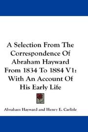 Cover of: A Selection From The Correspondence Of Abraham Hayward From 1834 To 1884 V1: With An Account Of His Early Life