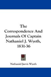 Cover of: The Correspondence And Journals Of Captain Nathaniel J. Wyeth, 1831-36