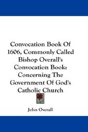 Cover of: Convocation Book Of 1606, Commonly Called Bishop Overall's Convocation Book: Concerning The Government Of God's Catholic Church