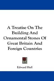 A treatise on the building and ornamental stones of Great Britain and foreign countries by Edward Hull