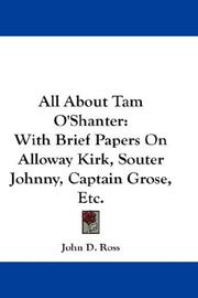 Cover of: All About Tam O'Shanter: With Brief Papers On Alloway Kirk, Souter Johnny, Captain Grose, Etc.