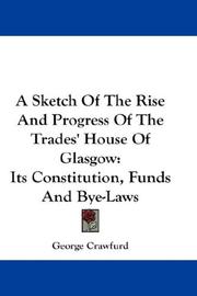 Cover of: A Sketch Of The Rise And Progress Of The Trades' House Of Glasgow: Its Constitution, Funds And Bye-Laws