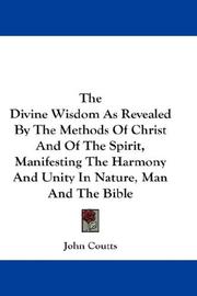 Cover of: The Divine Wisdom As Revealed By The Methods Of Christ And Of The Spirit, Manifesting The Harmony And Unity In Nature, Man And The Bible