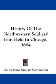 Cover of: History Of The Northwestern Soldiers' Fair, Held In Chicago, 1864 by United States Sanitary Commission.