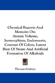 Cover of: Chemical Reports And Memoirs On: Atomic Volume, Isomorphism, Endosmosis, Contrast Of Colors, Latent Heat Of Steam And Artificial Formation Of Alkaloids