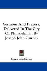 Cover of: Sermons And Prayers, Delivered In The City Of Philadelphia, By Joseph John Gurney