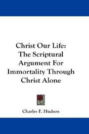 Cover of: Christ Our Life: The Scriptural Argument For Immortality Through Christ Alone