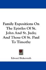 Cover of: Family Expositions On The Epistles Of St. John And St. Jude; And Those Of St. Paul To Timothy by Edward Bickersteth