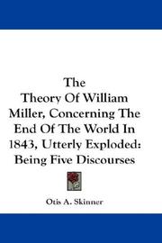 The Theory Of William Miller, Concerning The End Of The World In 1843, Utterly Exploded by Otis A. Skinner