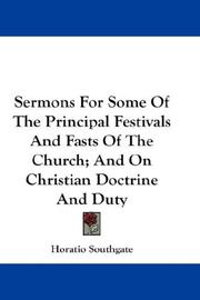 Sermons For Some Of The Principal Festivals And Fasts Of The Church; And On Christian Doctrine And Duty by Southgate, Horatio