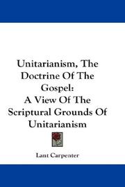 Cover of: Unitarianism, The Doctrine Of The Gospel: A View Of The Scriptural Grounds Of Unitarianism