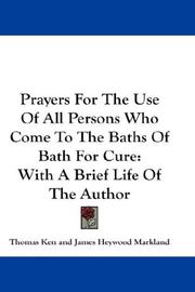 Cover of: Prayers For The Use Of All Persons Who Come To The Baths Of Bath For Cure by Thomas Ken