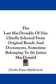 Cover of: The Last MacDonalds Of Isla: Chiefly Selected From Original Bonds And Documents, Sometime Belonging To Sir James MacDonald