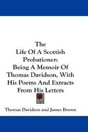 Cover of: The Life Of A Scottish Probationer: Being A Memoir Of Thomas Davidson, With His Poems And Extracts From His Letters