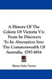 Cover of: A History Of The Colony Of Victoria V1: From Its Discovery To Its Absorption Into The Commonwealth Of Australia, 1797-1854