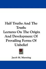 Cover of: Half Truths And The Truth: Lectures On The Origin And Development Of Prevailing Forms Of Unbelief