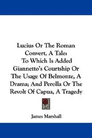 Cover of: Lucius Or The Roman Convert, A Tale: To Which Is Added Giannetto's Courtship Or The Usage Of Belmonte, A Drama; And Perolla Or The Revolt Of Capua, A Tragedy
