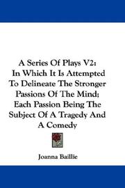 Cover of: A Series Of Plays V2: In Which It Is Attempted To Delineate The Stronger Passions Of The Mind; Each Passion Being The Subject Of A Tragedy And A Comedy