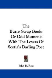 Cover of: The Burns Scrap Book: Or Odd Moments With The Lovers Of Scotia's Darling Poet