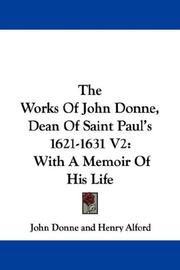 Cover of: The Works Of John Donne, Dean Of Saint Paul's 1621-1631 V2: With A Memoir Of His Life