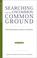 Cover of: Searching for the uncommon common ground