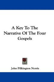 Cover of: A Key To The Narrative Of The Four Gospels by John Pilkington Norris