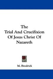 Cover of: The Trial And Crucifixion Of Jesus Christ Of Nazareth by M. Brodrick