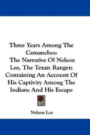 Cover of: Three Years Among The Camanches: The Narrative Of Nelson Lee, The Texan Ranger; Containing An Account Of His Captivity Among The Indians And His Escape