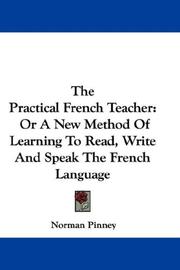 Cover of: The Practical French Teacher: Or A New Method Of Learning To Read, Write And Speak The French Language