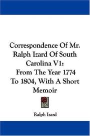 Cover of: Correspondence Of Mr. Ralph Izard Of South Carolina V1: From The Year 1774 To 1804, With A Short Memoir