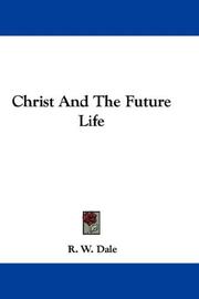 Cover of: Christ And The Future Life by Robert William Dale, Robert William Dale