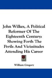 Cover of: John Wilkes, A Political Reformer Of The Eighteenth Century: Showing Forth The Perils And Vicissitudes Attending His Career