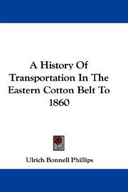 Cover of: A History Of Transportation In The Eastern Cotton Belt To 1860 by Ulrich Bonnell Phillips