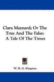 Cover of: Clara Maynard; Or The True And The False: A Tale Of The Times