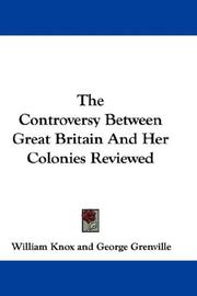 Cover of: The Controversy Between Great Britain And Her Colonies Reviewed by William Knox, George Grenville, Thomas Whately