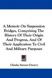 Cover of: A Memoir On Suspension Bridges, Comprising The History Of Their Origin And Progress, And Of Their Application To Civil And Military Purposes